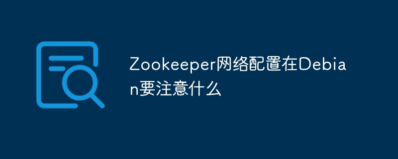 Zookeeper网络配置在Debian要注意什么