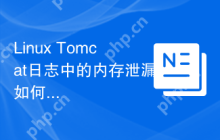 Linux Tomcat日志中的内存泄漏如何检测