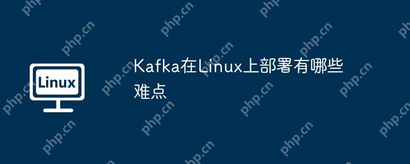 kafka在linux上部署有哪些难点