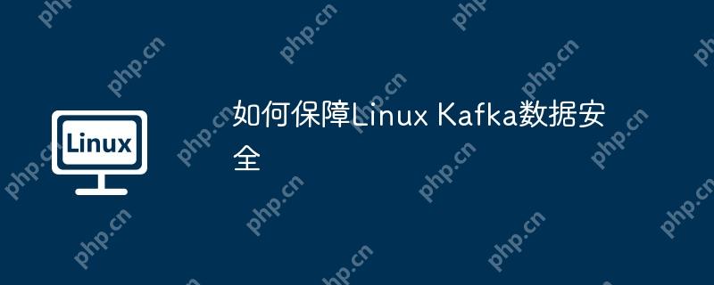 如何保障linux kafka数据安全