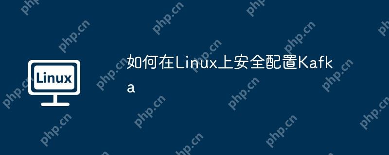 如何在Linux上安全配置Kafka
