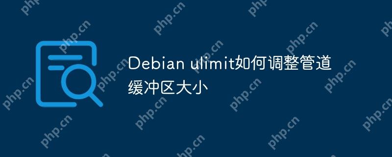 Debian ulimit如何调整管道缓冲区大小