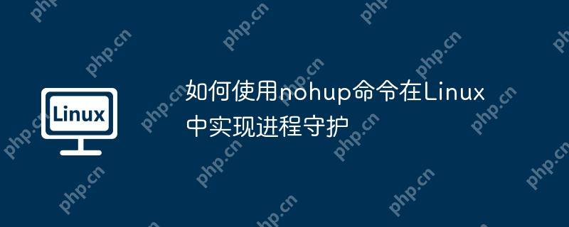 如何使用nohup命令在Linux中实现进程守护 - 小浪云数据