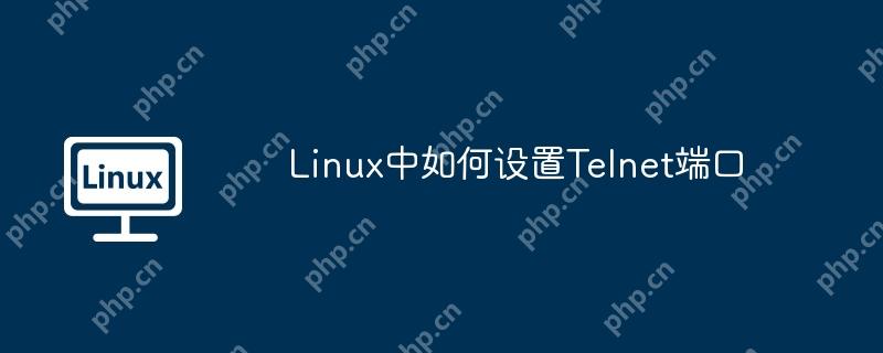 Linux中如何設置Telnet端口 - 小浪云數據
