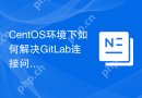 CentOS环境下如何解决GitLab连接问题