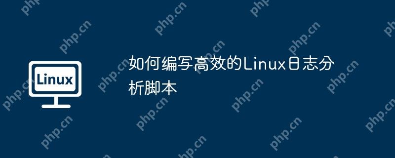 如何编写高效的Linux日志分析脚本