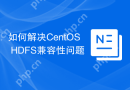 如何解决CentOS HDFS兼容性问题