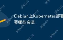 Debian上Kubernetes部署需要哪些资源