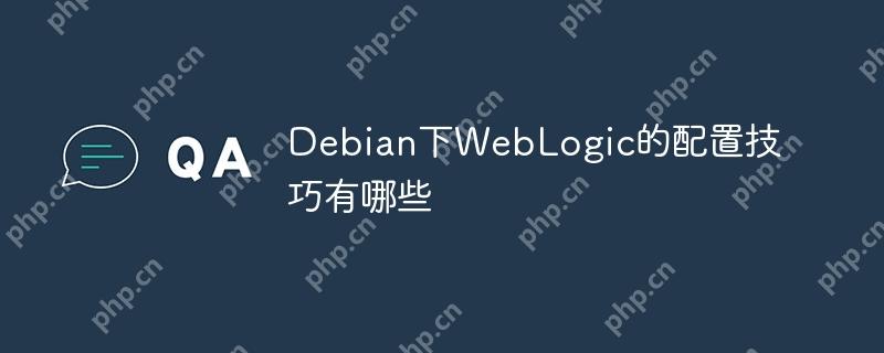 Debian下WebLogic的配置技巧有哪些-小浪学习网