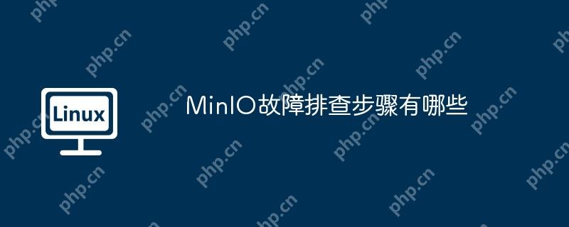 minio故障排查步骤有哪些