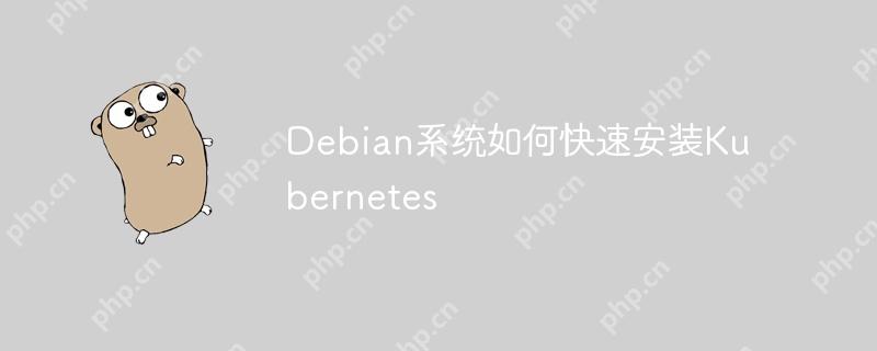 Debian系统如何快速安装Kubernetes