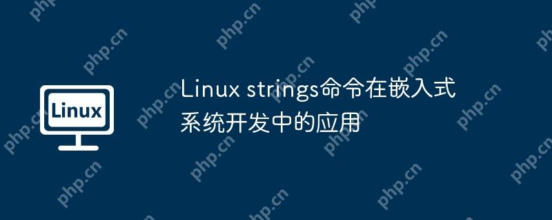 Linux strings命令在嵌入式系統開發中的應用