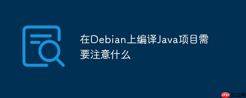 在Debian上编译Java项目需要注意什么