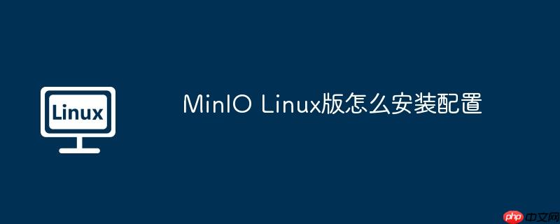 MinIO Linux版怎么安裝配置-小浪學習網