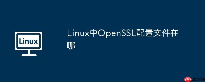 Linux中OpenSSL配置文件在哪