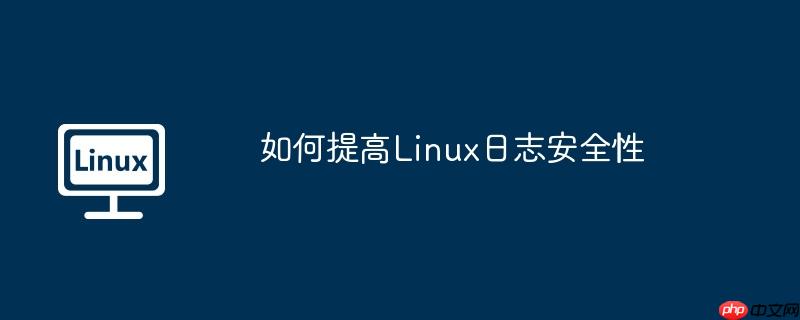如何提高linux日志安全性