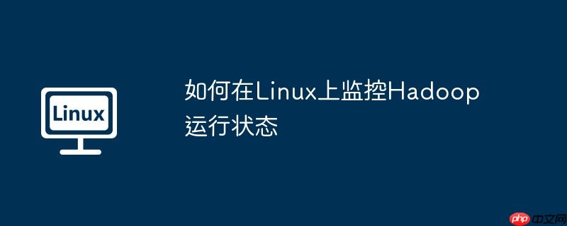 如何在Linux上监控Hadoop运行状态-小浪学习网