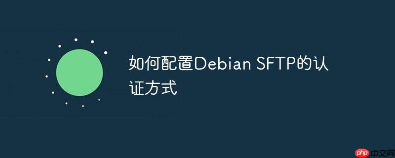 如何配置debian sftp的认证方式