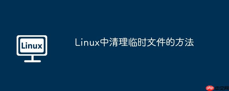 Linux中清理临时文件的方法-小浪学习网