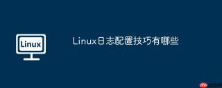 Linux日志配置技巧有哪些