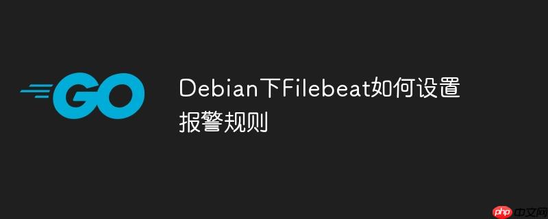 Debian下Filebeat如何设置报警规则-小浪学习网