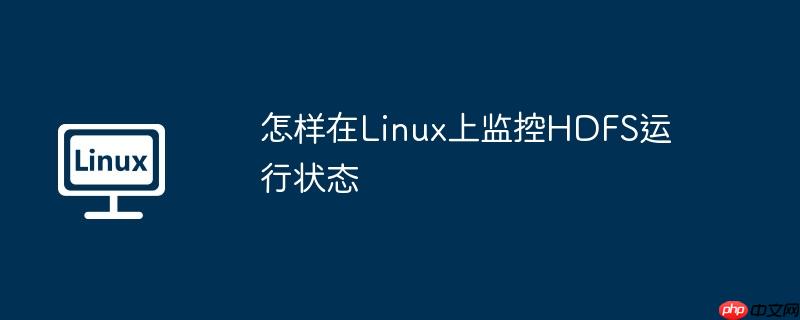 怎樣在Linux上監控HDFS運行狀態-小浪學習網