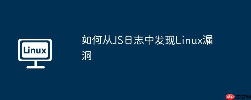 如何從JS日志中發(fā)現(xiàn)Linux漏洞 - 小浪云數(shù)據(jù)