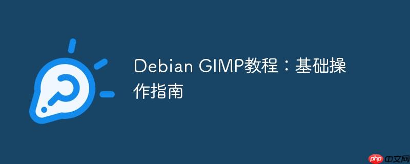 debian gimp教程：基础操作指南