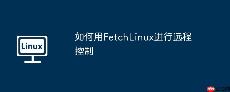 如何用fetchlinux进行远程控制