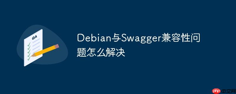 Debian與Swagger兼容性問題怎么解決 - 小浪云數據