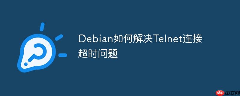 Debian如何解決Telnet連接超時問題 - 小浪云數(shù)據(jù)