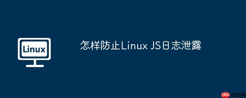 怎样防止Linux JS日志泄露
