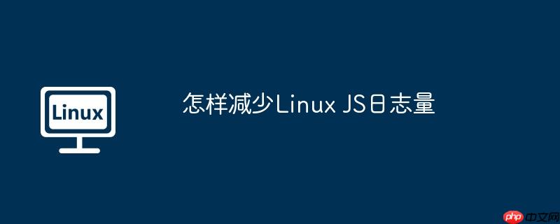 怎样减少linux js日志量