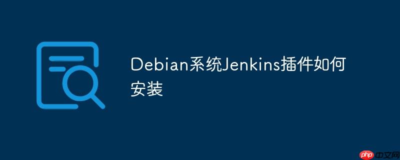 Debian系統Jenkins插件如何安裝 - 小浪云數據