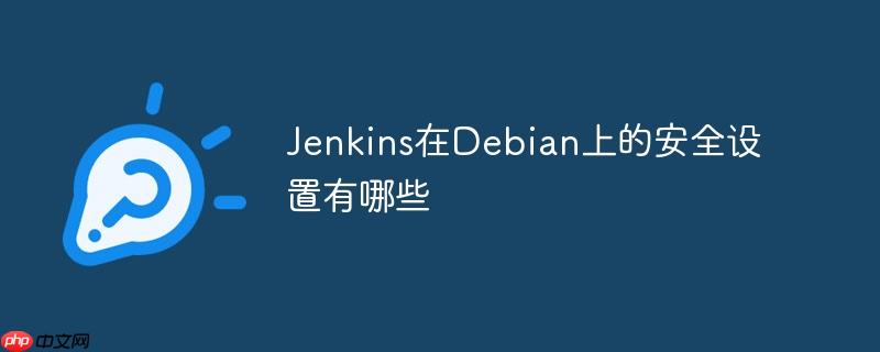 Jenkins在Debian上的安全设置有哪些