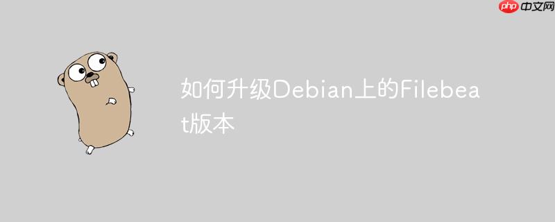 如何升级debian上的filebeat版本