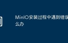 MinIO安装过程中遇到错误怎么办