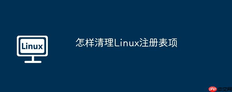 怎样清理Linux注册表项