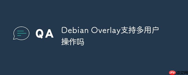 debian overlay支持多用户操作吗
