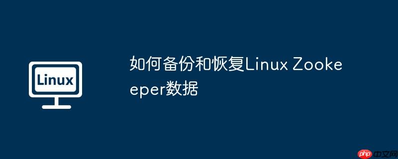 如何备份和恢复linux zookeeper数据