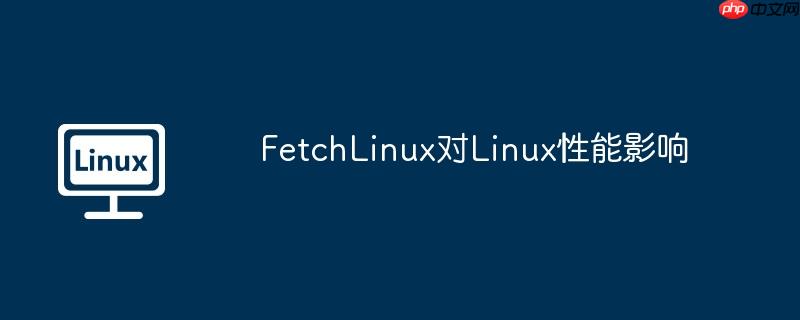 fetchlinux对linux性能影响