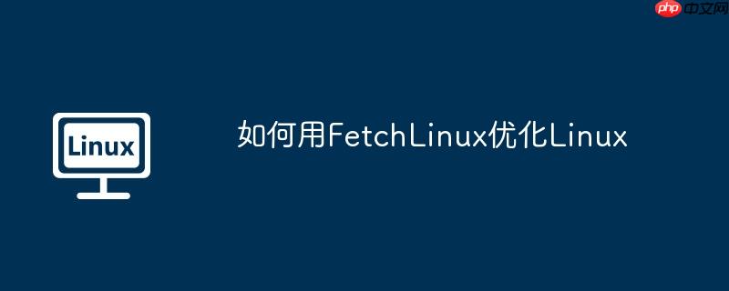 如何用fetchlinux优化linux