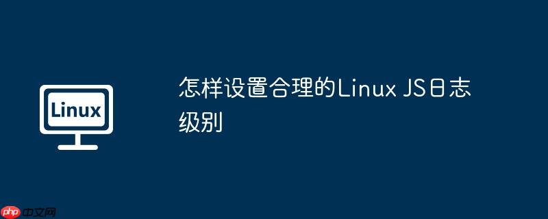 怎样设置合理的linux js日志级别