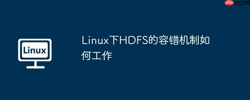 linux下hdfs的容错机制如何工作