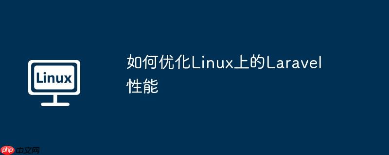 如何优化linux上的laravel性能