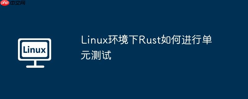 Linux環境下Rust如何進行單元測試-小浪學習網