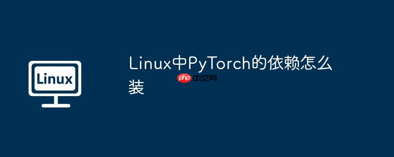 Linux中PyTorch的依赖怎么装