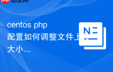 centos php配置如何调整文件上传大小