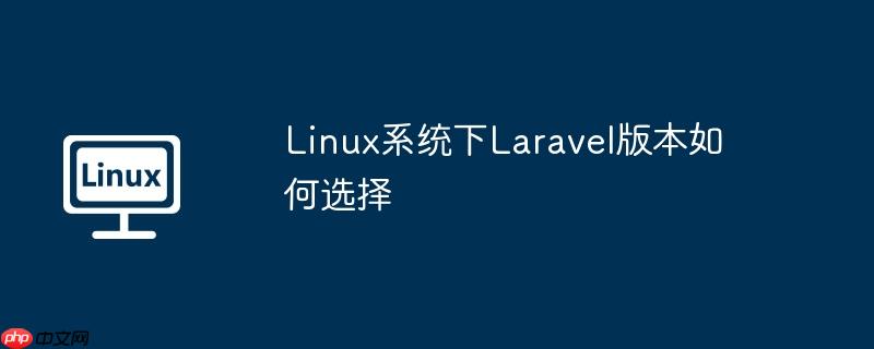 Linux系统下Laravel版本如何选择