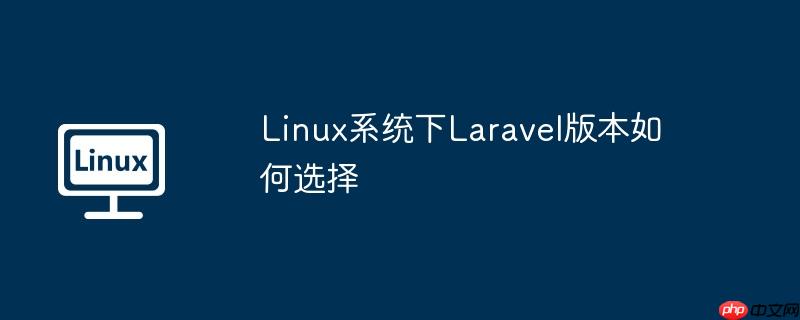 linux系统下laravel版本如何选择